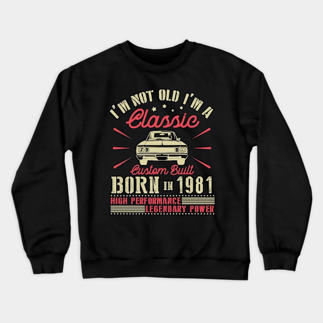 Happy Birthday I'm Not Old I'm Classic Custom Built Born In 1981 High Performance Legendary Power Crewneck Sweatshirt by joandraelliot